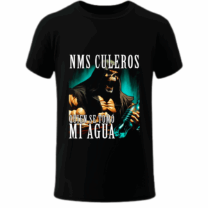 NMMS Culeros Quien se Tomo mi Agua - Playera